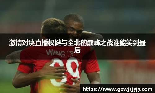 激情对决直播权健与全北的巅峰之战谁能笑到最后